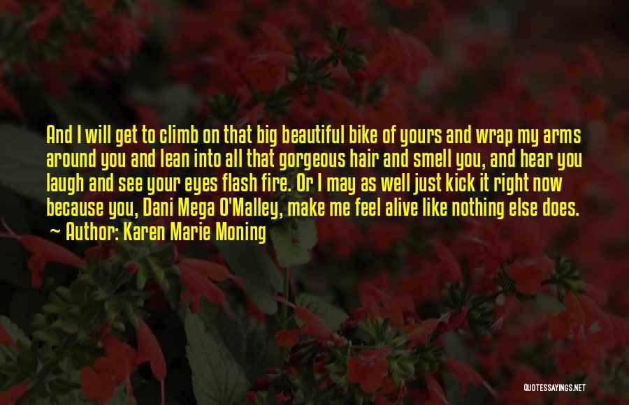 Karen Marie Moning Quotes: And I Will Get To Climb On That Big Beautiful Bike Of Yours And Wrap My Arms Around You And