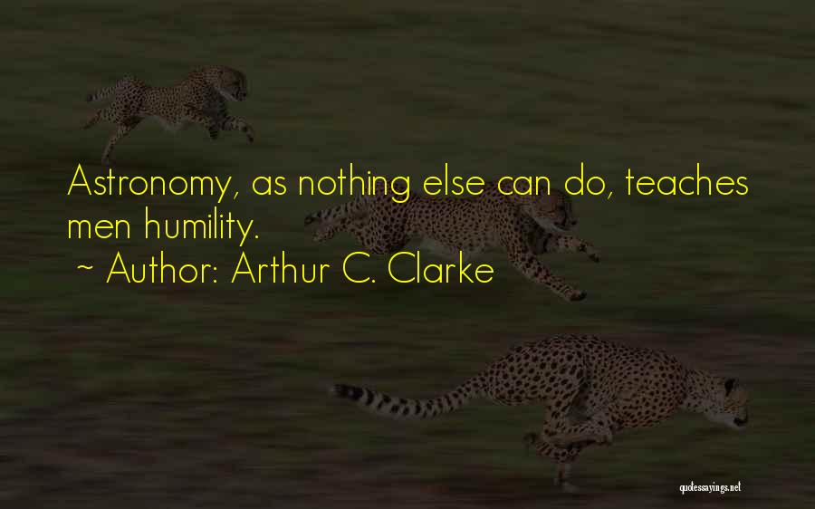 Arthur C. Clarke Quotes: Astronomy, As Nothing Else Can Do, Teaches Men Humility.