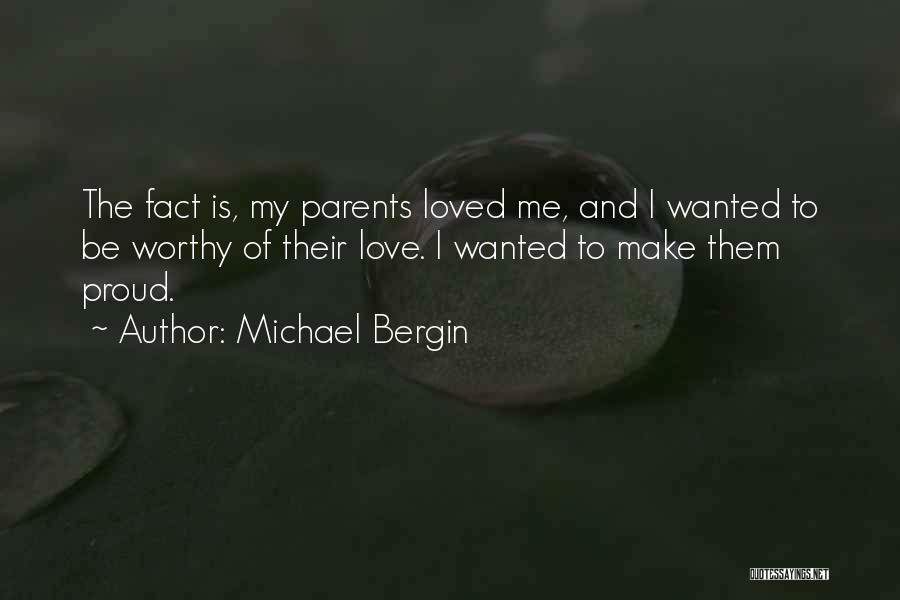 Michael Bergin Quotes: The Fact Is, My Parents Loved Me, And I Wanted To Be Worthy Of Their Love. I Wanted To Make