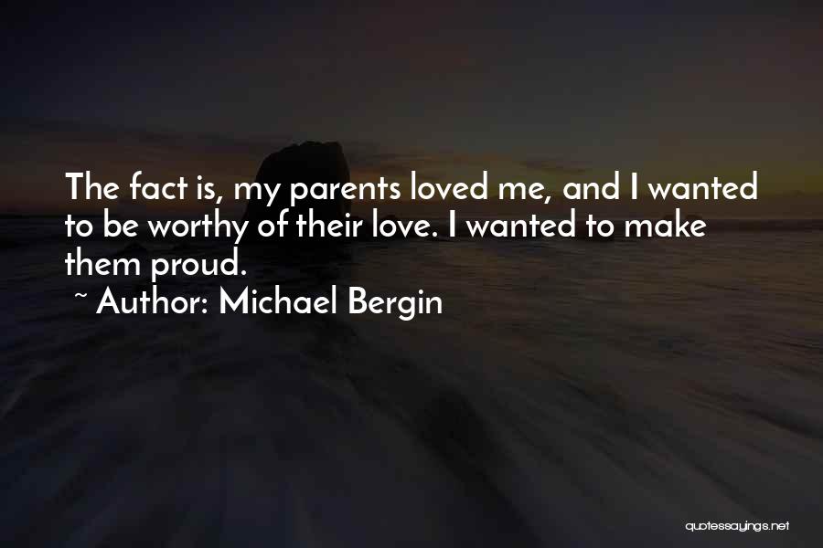 Michael Bergin Quotes: The Fact Is, My Parents Loved Me, And I Wanted To Be Worthy Of Their Love. I Wanted To Make