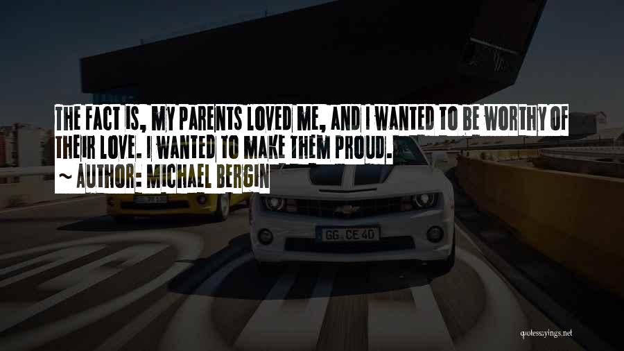 Michael Bergin Quotes: The Fact Is, My Parents Loved Me, And I Wanted To Be Worthy Of Their Love. I Wanted To Make