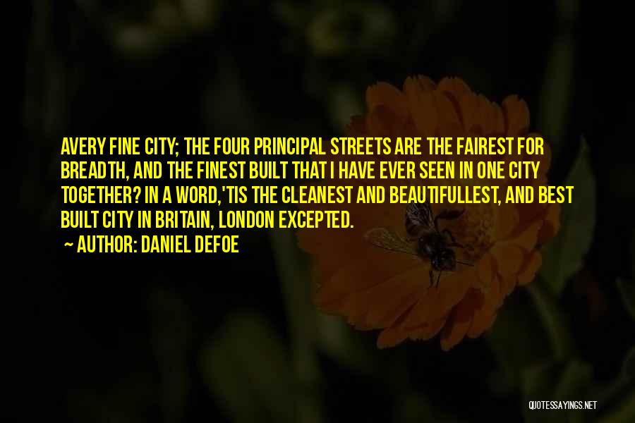 Daniel Defoe Quotes: Avery Fine City; The Four Principal Streets Are The Fairest For Breadth, And The Finest Built That I Have Ever