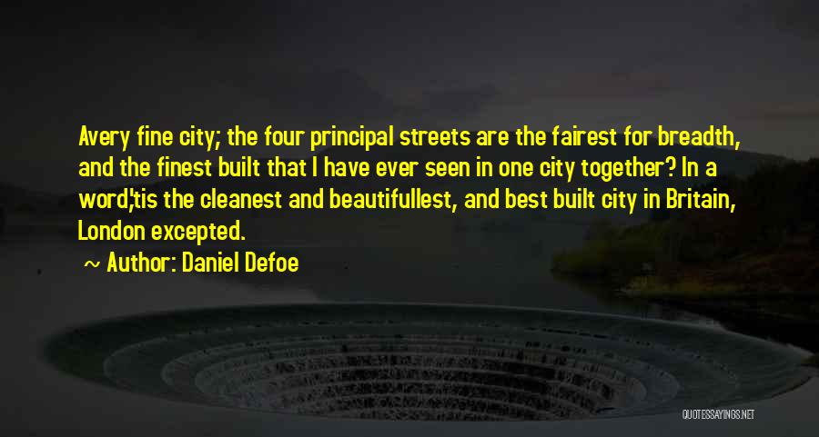 Daniel Defoe Quotes: Avery Fine City; The Four Principal Streets Are The Fairest For Breadth, And The Finest Built That I Have Ever