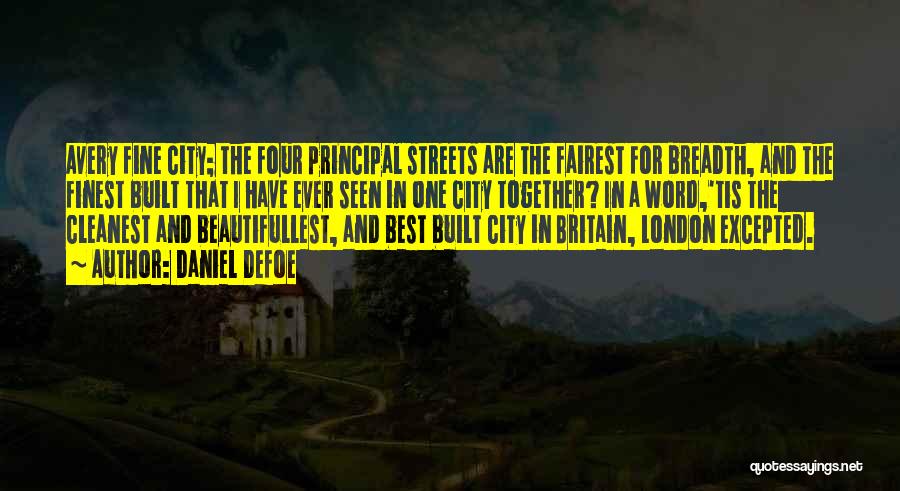 Daniel Defoe Quotes: Avery Fine City; The Four Principal Streets Are The Fairest For Breadth, And The Finest Built That I Have Ever