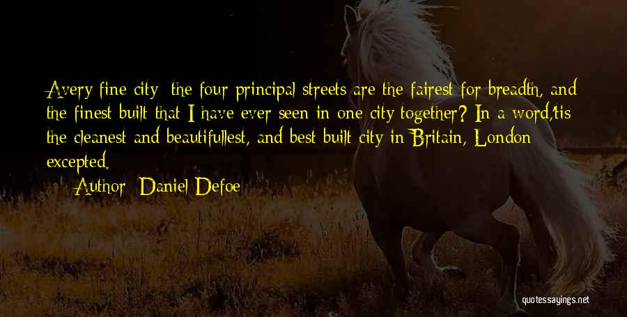 Daniel Defoe Quotes: Avery Fine City; The Four Principal Streets Are The Fairest For Breadth, And The Finest Built That I Have Ever