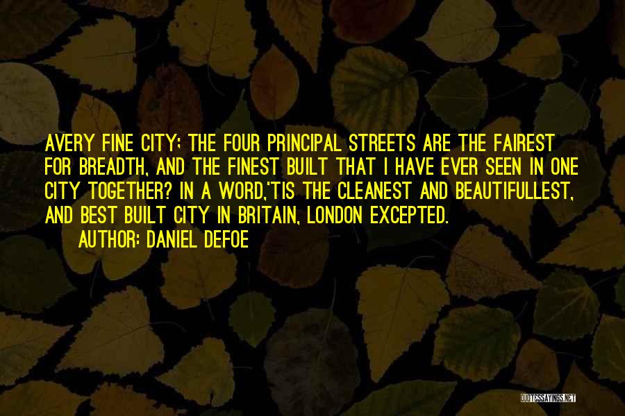 Daniel Defoe Quotes: Avery Fine City; The Four Principal Streets Are The Fairest For Breadth, And The Finest Built That I Have Ever