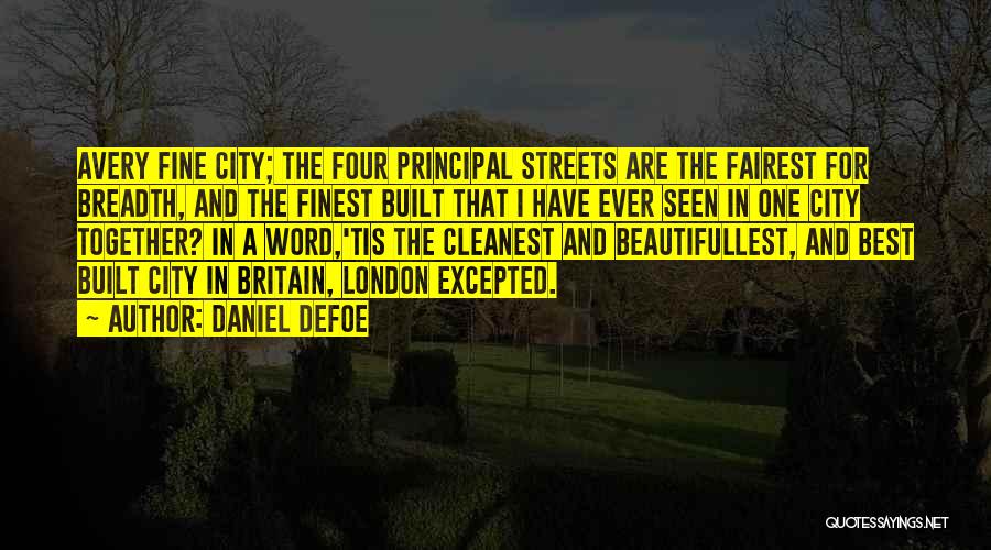 Daniel Defoe Quotes: Avery Fine City; The Four Principal Streets Are The Fairest For Breadth, And The Finest Built That I Have Ever