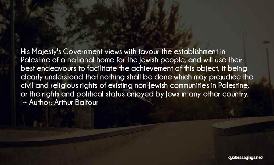Arthur Balfour Quotes: His Majesty's Government Views With Favour The Establishment In Palestine Of A National Home For The Jewish People, And Will
