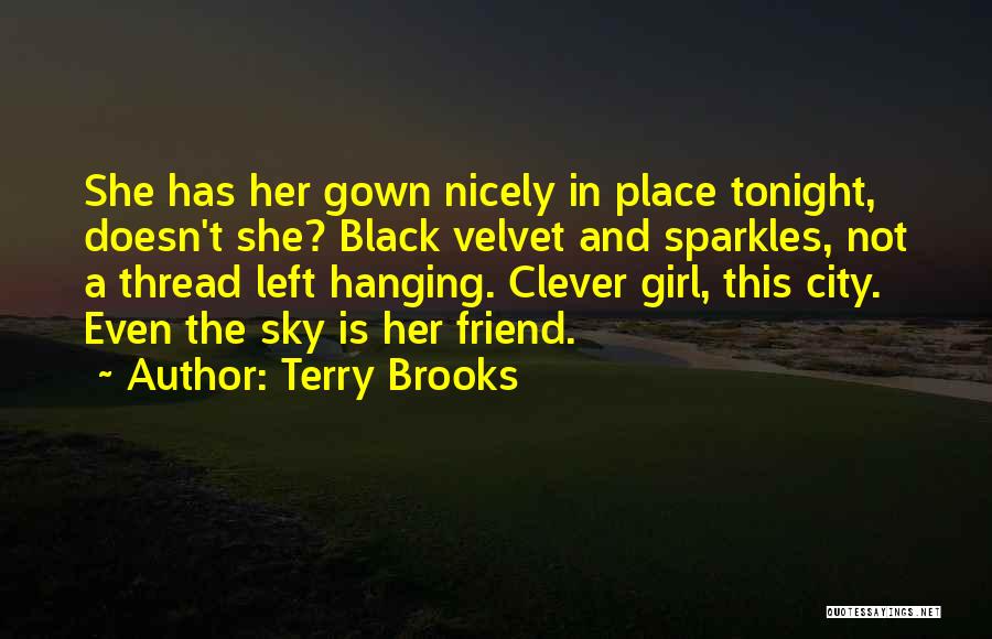 Terry Brooks Quotes: She Has Her Gown Nicely In Place Tonight, Doesn't She? Black Velvet And Sparkles, Not A Thread Left Hanging. Clever