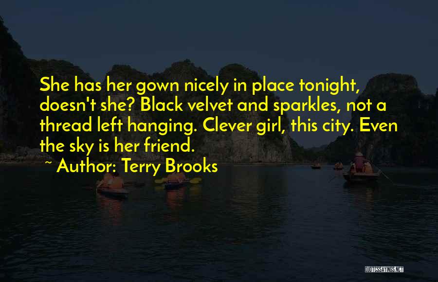 Terry Brooks Quotes: She Has Her Gown Nicely In Place Tonight, Doesn't She? Black Velvet And Sparkles, Not A Thread Left Hanging. Clever