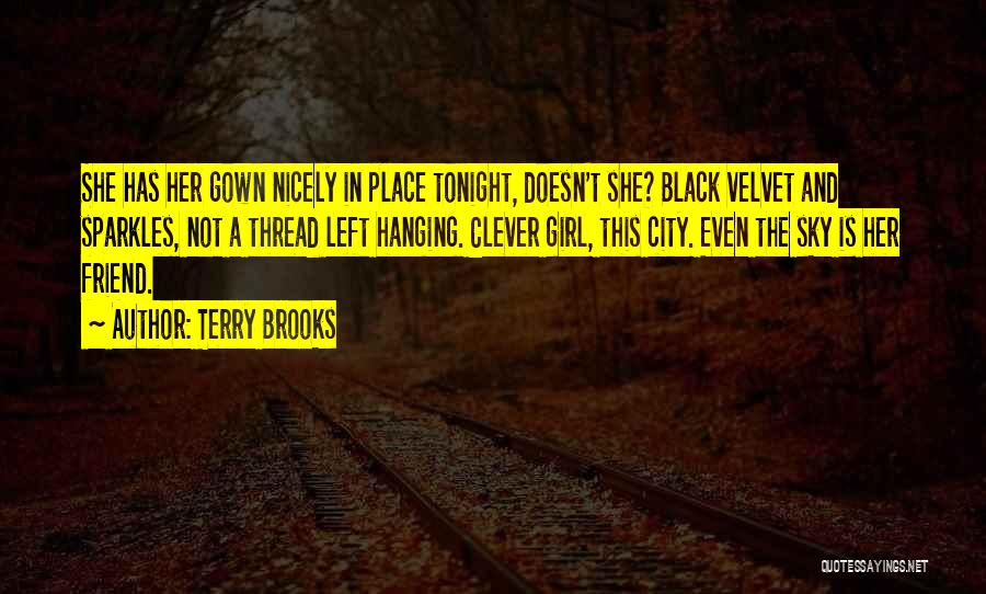 Terry Brooks Quotes: She Has Her Gown Nicely In Place Tonight, Doesn't She? Black Velvet And Sparkles, Not A Thread Left Hanging. Clever