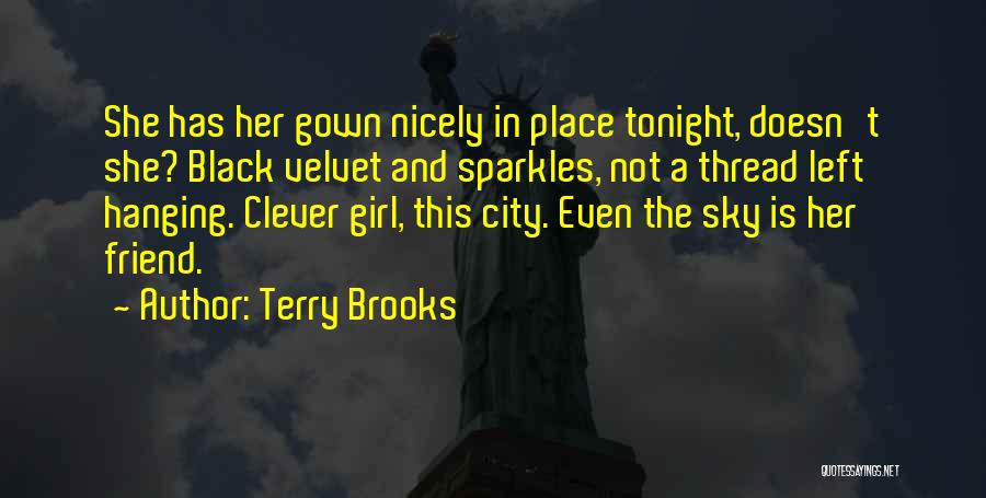 Terry Brooks Quotes: She Has Her Gown Nicely In Place Tonight, Doesn't She? Black Velvet And Sparkles, Not A Thread Left Hanging. Clever