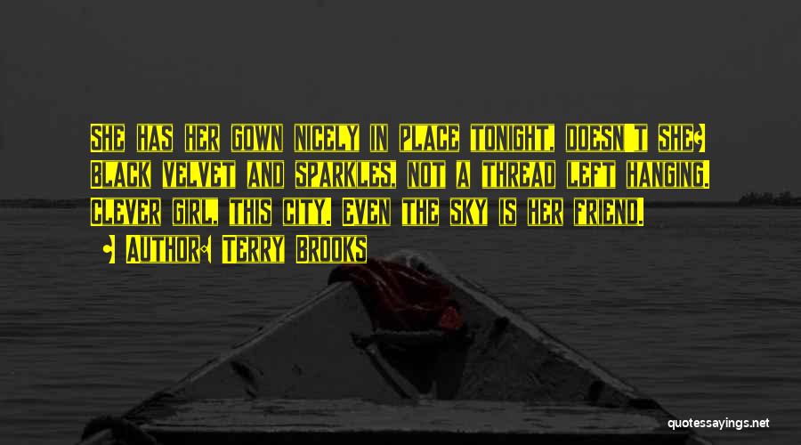 Terry Brooks Quotes: She Has Her Gown Nicely In Place Tonight, Doesn't She? Black Velvet And Sparkles, Not A Thread Left Hanging. Clever