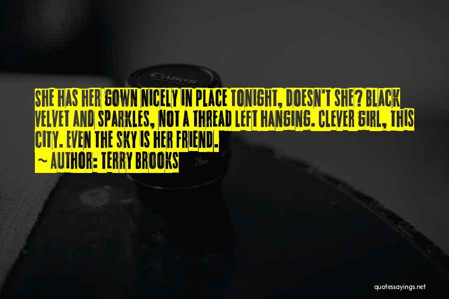 Terry Brooks Quotes: She Has Her Gown Nicely In Place Tonight, Doesn't She? Black Velvet And Sparkles, Not A Thread Left Hanging. Clever
