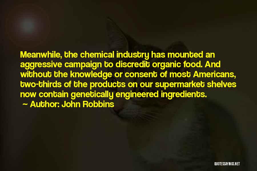 John Robbins Quotes: Meanwhile, The Chemical Industry Has Mounted An Aggressive Campaign To Discredit Organic Food. And Without The Knowledge Or Consent Of