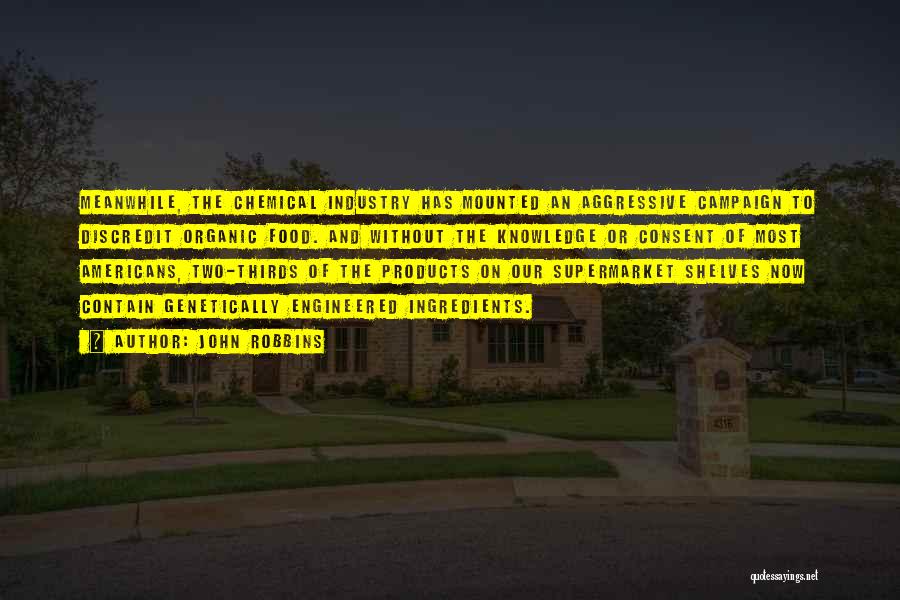John Robbins Quotes: Meanwhile, The Chemical Industry Has Mounted An Aggressive Campaign To Discredit Organic Food. And Without The Knowledge Or Consent Of
