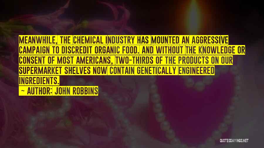 John Robbins Quotes: Meanwhile, The Chemical Industry Has Mounted An Aggressive Campaign To Discredit Organic Food. And Without The Knowledge Or Consent Of
