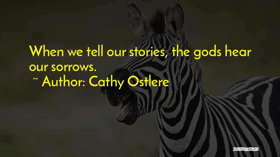 Cathy Ostlere Quotes: When We Tell Our Stories, The Gods Hear Our Sorrows.