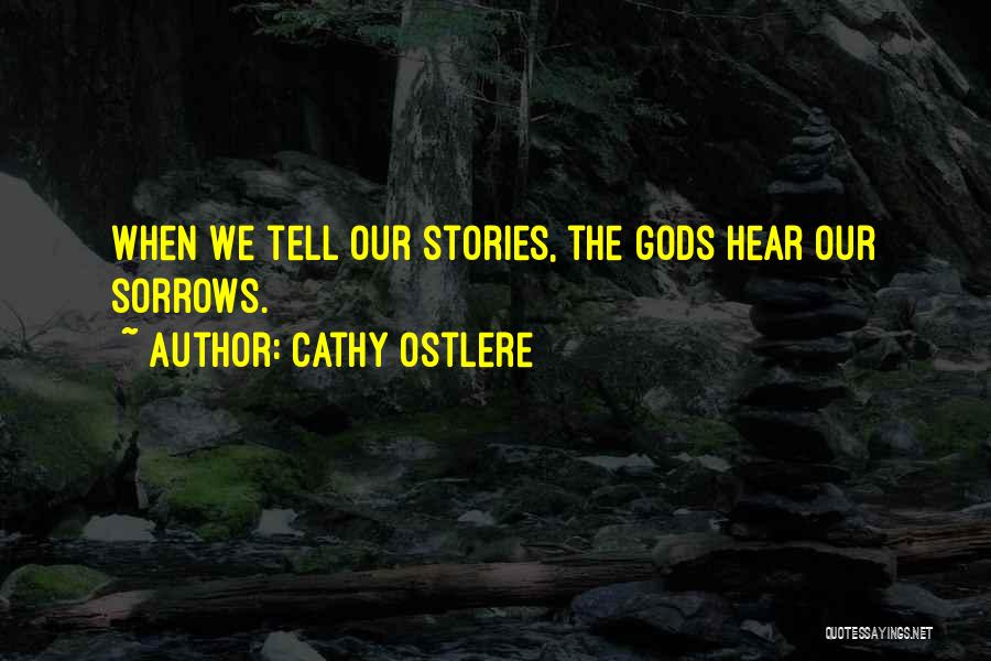 Cathy Ostlere Quotes: When We Tell Our Stories, The Gods Hear Our Sorrows.