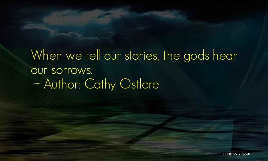 Cathy Ostlere Quotes: When We Tell Our Stories, The Gods Hear Our Sorrows.