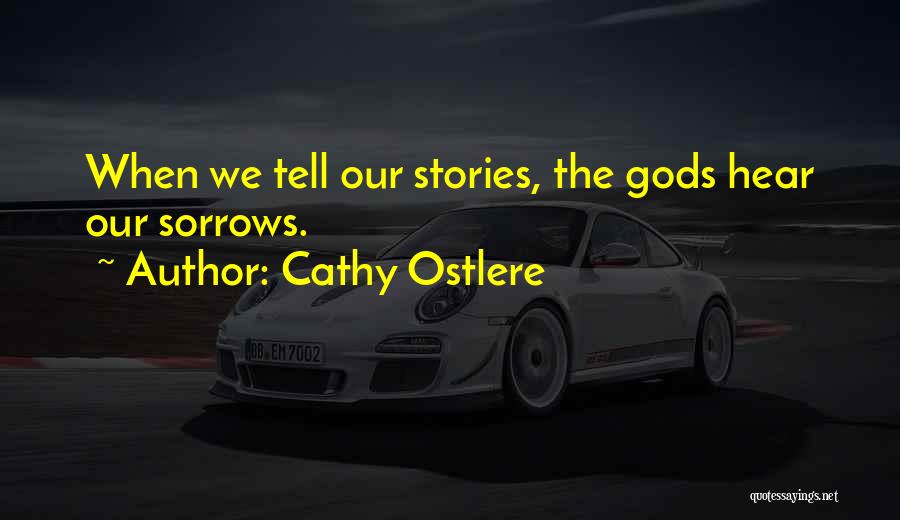 Cathy Ostlere Quotes: When We Tell Our Stories, The Gods Hear Our Sorrows.