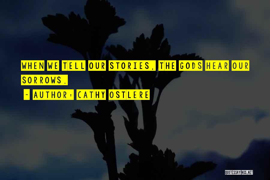 Cathy Ostlere Quotes: When We Tell Our Stories, The Gods Hear Our Sorrows.