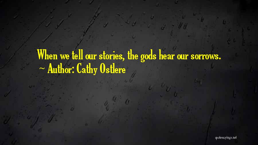 Cathy Ostlere Quotes: When We Tell Our Stories, The Gods Hear Our Sorrows.