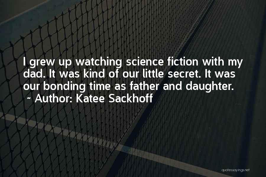 Katee Sackhoff Quotes: I Grew Up Watching Science Fiction With My Dad. It Was Kind Of Our Little Secret. It Was Our Bonding