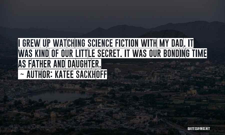 Katee Sackhoff Quotes: I Grew Up Watching Science Fiction With My Dad. It Was Kind Of Our Little Secret. It Was Our Bonding