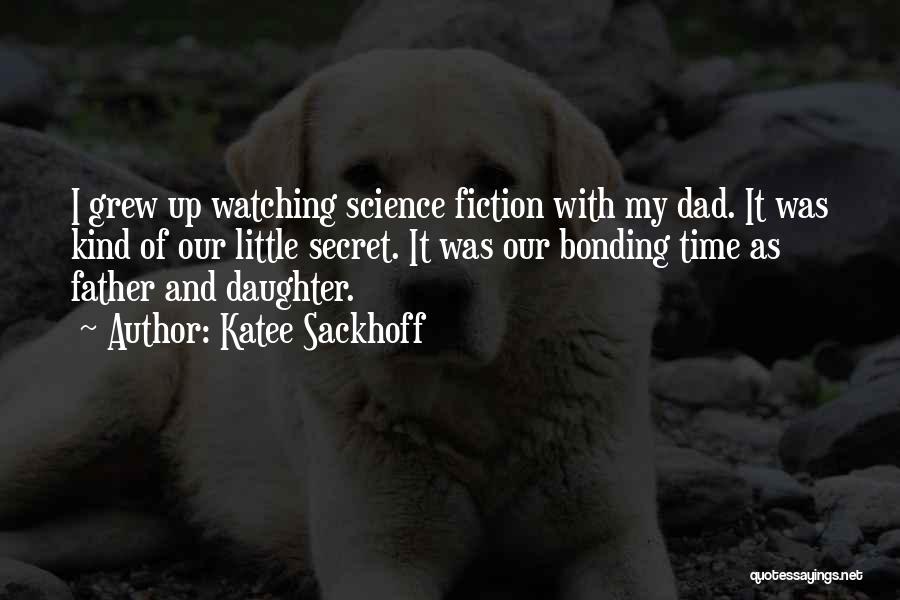 Katee Sackhoff Quotes: I Grew Up Watching Science Fiction With My Dad. It Was Kind Of Our Little Secret. It Was Our Bonding