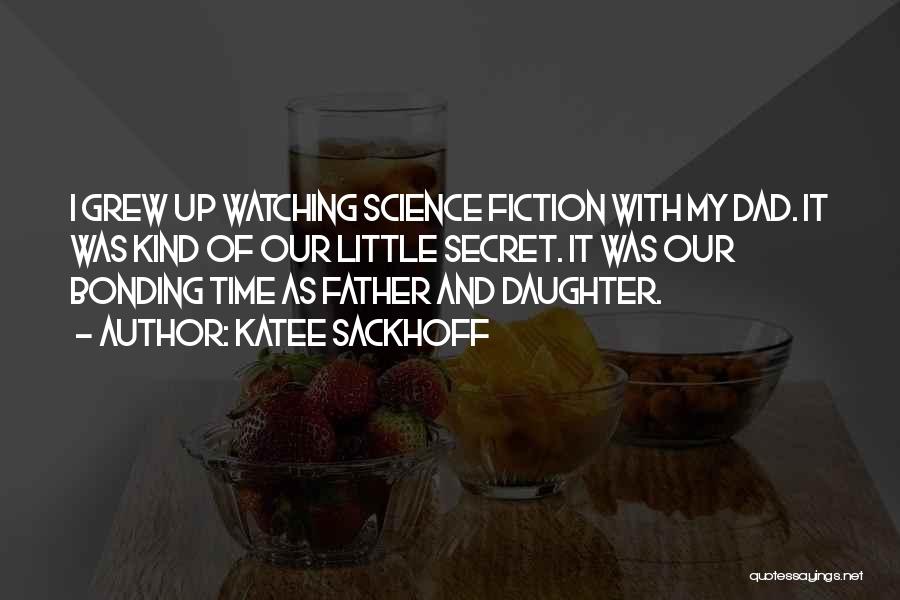 Katee Sackhoff Quotes: I Grew Up Watching Science Fiction With My Dad. It Was Kind Of Our Little Secret. It Was Our Bonding