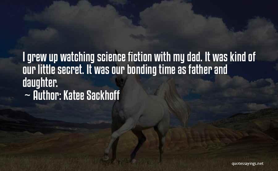 Katee Sackhoff Quotes: I Grew Up Watching Science Fiction With My Dad. It Was Kind Of Our Little Secret. It Was Our Bonding