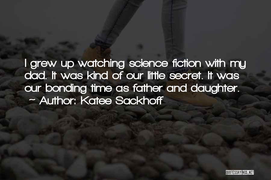 Katee Sackhoff Quotes: I Grew Up Watching Science Fiction With My Dad. It Was Kind Of Our Little Secret. It Was Our Bonding
