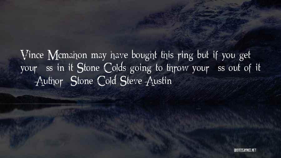 Stone Cold Steve Austin Quotes: Vince Mcmahon May Have Bought This Ring But If You Get Your *ss In It Stone Colds Going To Throw