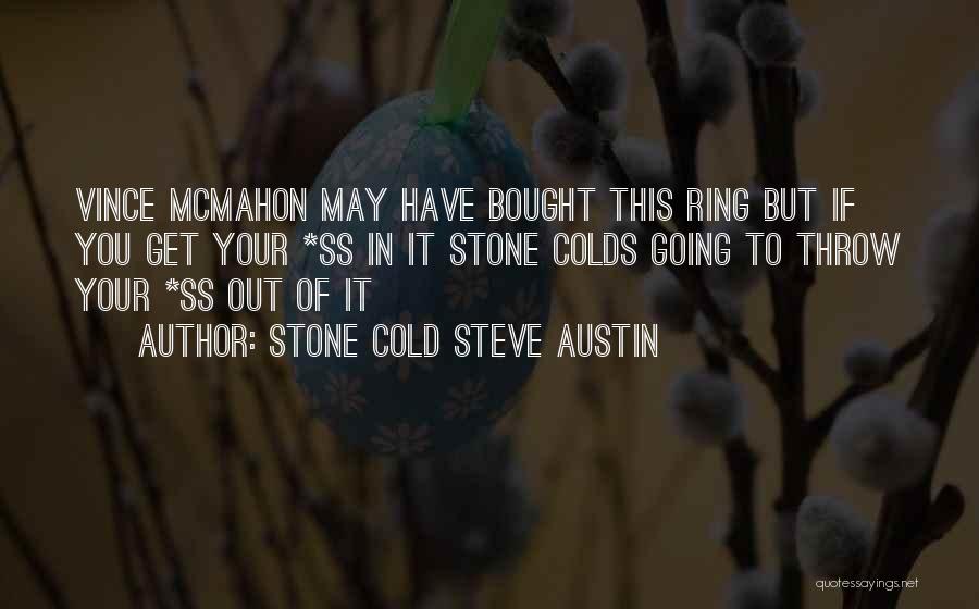 Stone Cold Steve Austin Quotes: Vince Mcmahon May Have Bought This Ring But If You Get Your *ss In It Stone Colds Going To Throw