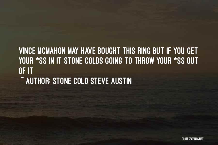 Stone Cold Steve Austin Quotes: Vince Mcmahon May Have Bought This Ring But If You Get Your *ss In It Stone Colds Going To Throw
