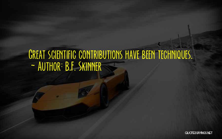 B.F. Skinner Quotes: Great Scientific Contributions Have Been Techniques.