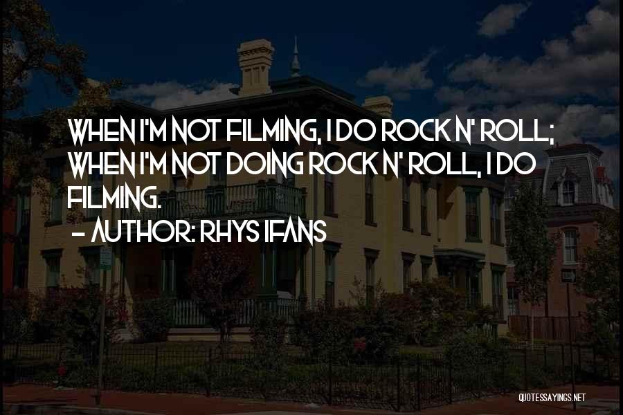 Rhys Ifans Quotes: When I'm Not Filming, I Do Rock N' Roll; When I'm Not Doing Rock N' Roll, I Do Filming.