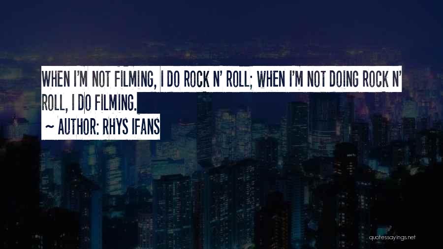 Rhys Ifans Quotes: When I'm Not Filming, I Do Rock N' Roll; When I'm Not Doing Rock N' Roll, I Do Filming.