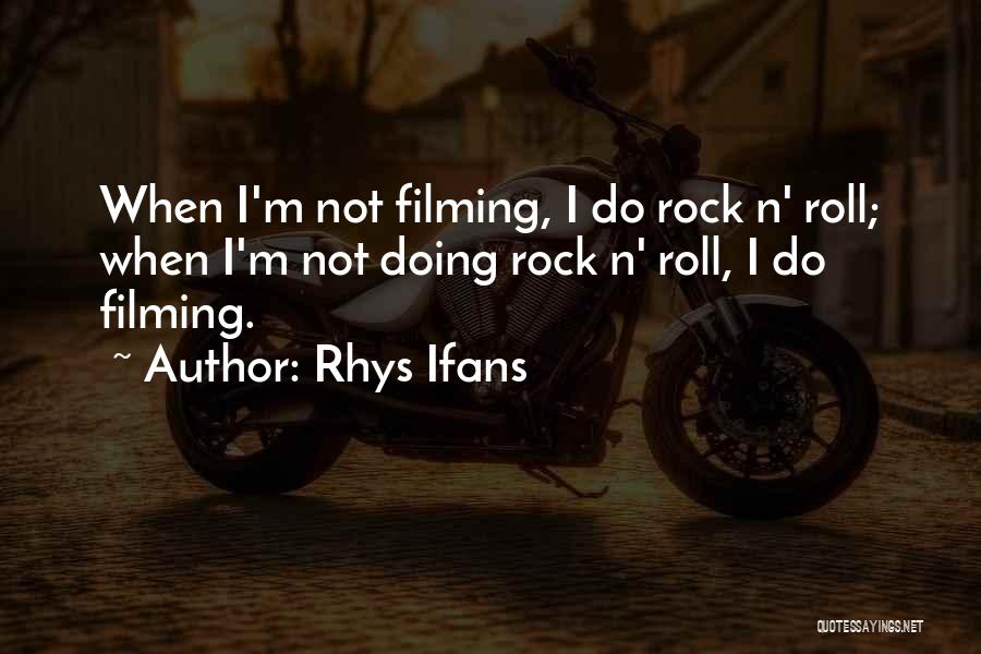 Rhys Ifans Quotes: When I'm Not Filming, I Do Rock N' Roll; When I'm Not Doing Rock N' Roll, I Do Filming.