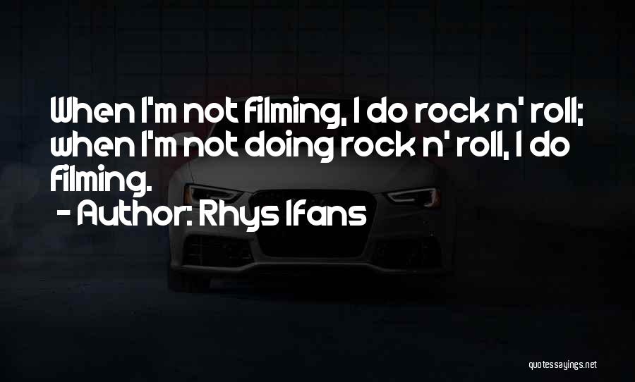 Rhys Ifans Quotes: When I'm Not Filming, I Do Rock N' Roll; When I'm Not Doing Rock N' Roll, I Do Filming.