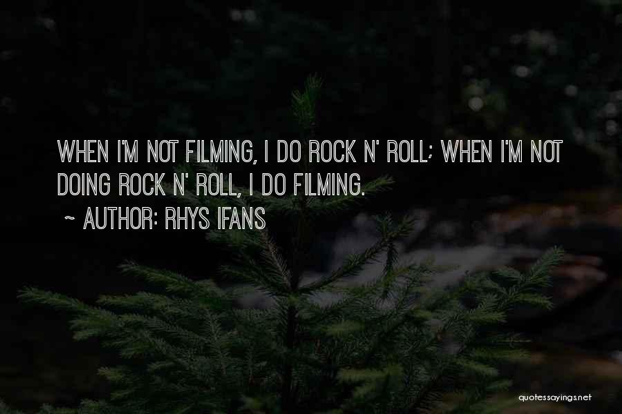 Rhys Ifans Quotes: When I'm Not Filming, I Do Rock N' Roll; When I'm Not Doing Rock N' Roll, I Do Filming.