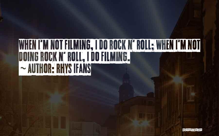 Rhys Ifans Quotes: When I'm Not Filming, I Do Rock N' Roll; When I'm Not Doing Rock N' Roll, I Do Filming.