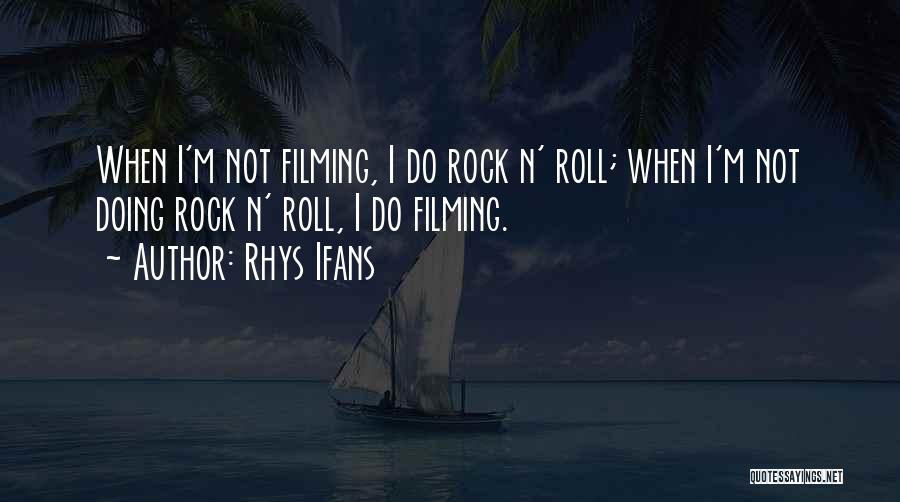 Rhys Ifans Quotes: When I'm Not Filming, I Do Rock N' Roll; When I'm Not Doing Rock N' Roll, I Do Filming.