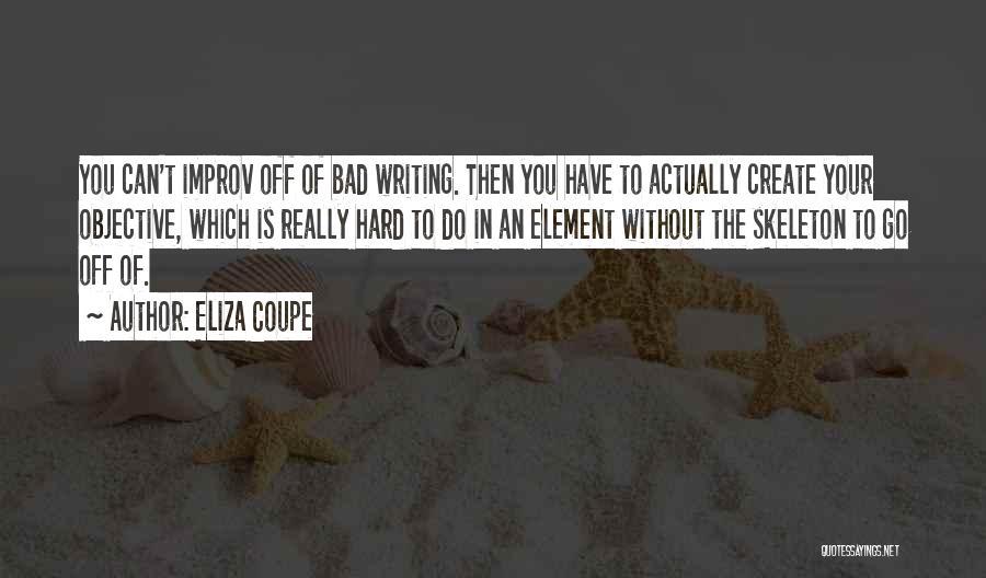 Eliza Coupe Quotes: You Can't Improv Off Of Bad Writing. Then You Have To Actually Create Your Objective, Which Is Really Hard To