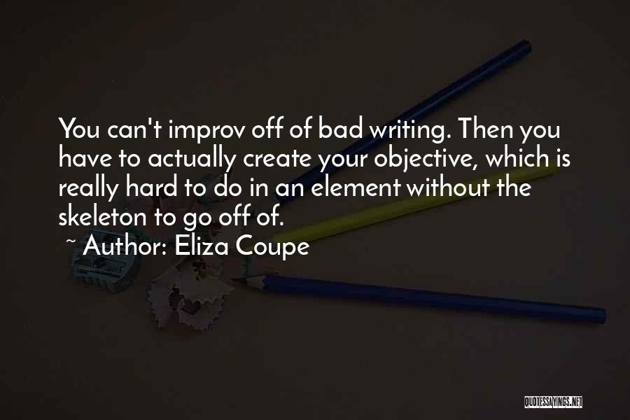 Eliza Coupe Quotes: You Can't Improv Off Of Bad Writing. Then You Have To Actually Create Your Objective, Which Is Really Hard To