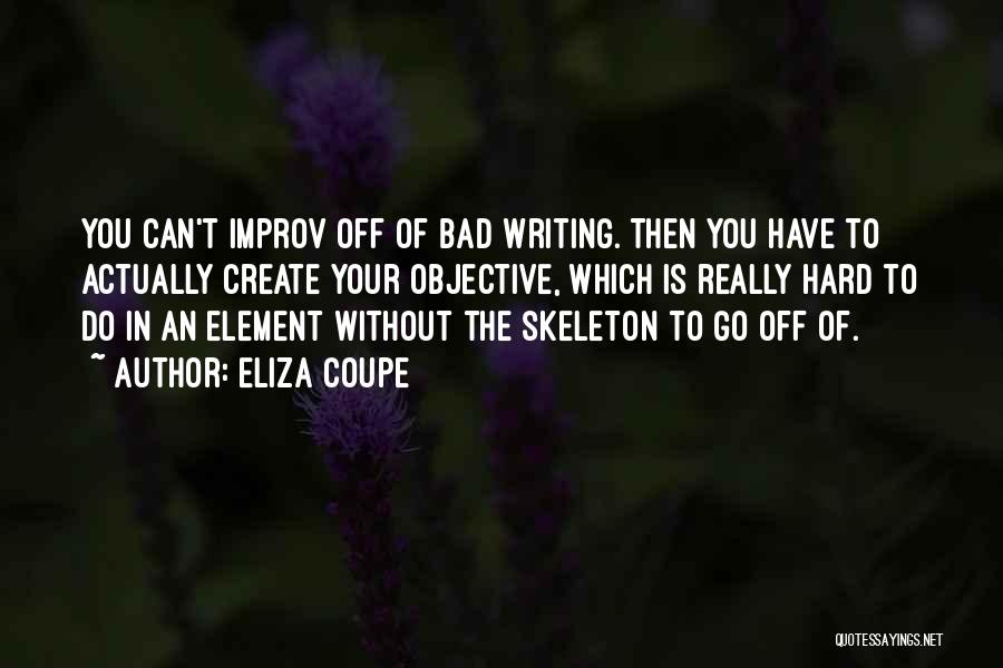 Eliza Coupe Quotes: You Can't Improv Off Of Bad Writing. Then You Have To Actually Create Your Objective, Which Is Really Hard To