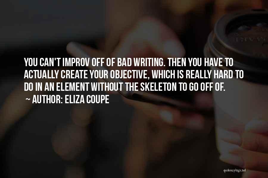 Eliza Coupe Quotes: You Can't Improv Off Of Bad Writing. Then You Have To Actually Create Your Objective, Which Is Really Hard To