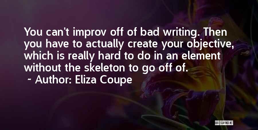 Eliza Coupe Quotes: You Can't Improv Off Of Bad Writing. Then You Have To Actually Create Your Objective, Which Is Really Hard To