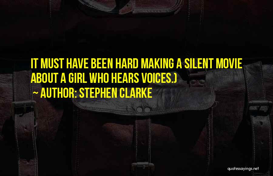 Stephen Clarke Quotes: It Must Have Been Hard Making A Silent Movie About A Girl Who Hears Voices.)